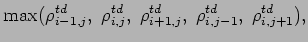 $\displaystyle \mbox{max}(\rho _{i-1,j}^{td}, \; \rho _
{i,j}^{td}, \; \rho _{i+1,j}^{td}, \; \rho _{i,j-1}^{td}, \;
\rho _{i,j+1}^{td}),$