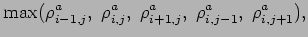 $\displaystyle \mbox{max}(\rho _{i-1,j}^{a}, \; \rho _ {i,j}^{a}
, \; \rho _{i+1,j}^{a}, \; \rho _{i,j-1}^{a}, \;
\rho _{i,j+1}^{a}),$