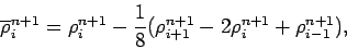 \begin{displaymath}
\overline{\rho }_{i}^{n+1} = \rho _{i}^{n+1}
- \frac{1}{8}(\rho _{i+1}^{n+1}-2\rho _{i}^{n+1}
+\rho _{i-1}^{n+1}),
\end{displaymath}