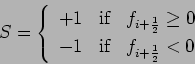 \begin{displaymath}
S = \left\{
\begin{array}{lcl}
+1 & \mbox{if} & f_{i+\fr...
...
-1 & \mbox{if} & f_{i+\frac{1}{2}} < 0
\end{array} \right.
\end{displaymath}
