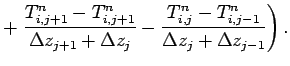 $\displaystyle +
\left. \frac{T_{i,j+1}^{n} - T_{i,j+1}^{n}}
{\Delta z_{j+1}+\De...
...j}} -
\frac{T_{i,j}^{n} - T_{i,j-1}^{n}}
{\Delta z_{j}+\Delta z_{j-1}}
\right).$