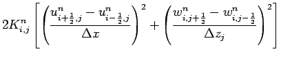 $\displaystyle 2K_{i,j}^{n}\left[
\left(
\frac{u_{i+\frac{1}{2},j}^{n}-u_{i-\fra...
...i,j+\frac{1}{2}}^{n}-w_{i,j-\frac{1}{2}}^{n}}{\Delta z_{j}}
\right)^{2}
\right]$