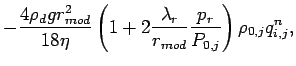 $\displaystyle - \frac{4\rho _{d}gr_{mod}^{2}}{18\eta }\left( 1 +
2\frac{\lambda _{r}}{r_{mod}}\frac{p_{r}}{P_{0,j}}\right)
\rho _{0,j}q_{i,j}^{n},$