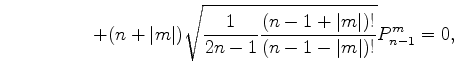 $\displaystyle \hspace*{2cm} +(n+\vert m\vert) \sqrt{ \frac{1}{2n-1} \frac{(n-1+\vert m\vert)!}{(n-1-\vert m\vert)!} } P_{n-1}^m = 0 ,$
