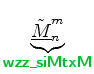 $\displaystyle \underbrace{\tilde{\underline{M}}^{m}_{n}}_{ \mbox{{\cmssbx\textcolor{PineGreen}{wzz\_siMtxM}}} }$