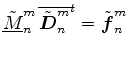 $\displaystyle \tilde{\underline{M}}^{m}_{n}\, \overline{\tilde{\Dvect{D}}^{m}_{n}}^{t} = \tilde{\Dvect{f}}^{m}_{n}$