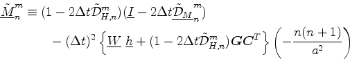 \begin{align*}\begin{split}\tilde{\underline{M}}^{m}_{n} &\equiv ( 1 -2\Delta t ...
...vect{C}^{T} \right\} \left( - \frac{n(n+1)}{a^2} \right) \end{split}\end{align*}