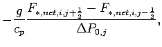 $\displaystyle - \frac{g}{c_{p}}
\frac{F_{*,net,i,j+\frac{1}{2}} -
F_{*,net,i,j-\frac{1}{2}}}
{\Delta P _{0,j}},$