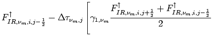 $\displaystyle F_{IR,\nu_{m},i,j-\frac{1}{2}}^{\uparrow} -
\Delta \tau _{\nu_{m}...
...\frac{1}{2}}^{\uparrow} +
F_{IR,\nu_{m},i,j-\frac{1}{2}}^{\uparrow}}{2}
\right.$