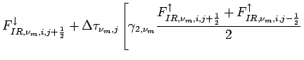 $\displaystyle F_{IR,\nu_{m},i,j+\frac{1}{2}}^{\downarrow} +
\Delta \tau _{\nu_{...
...\frac{1}{2}}^{\uparrow} +
F_{IR,\nu_{m},i,j-\frac{1}{2}}^{\uparrow}}{2}
\right.$
