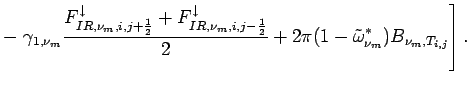 $\displaystyle - \left.
\gamma _{1,\nu_{m}}\frac{F_{IR,\nu_{m},i,j+\frac{1}{2}}^...
...wnarrow}}{2}
+2\pi (1-\tilde{\omega}_{\nu_{m}}^{*})B_{\nu_{m},T_{i,j}}
\right].$