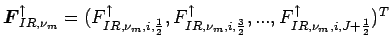 $\Dvect{F}_{IR,\nu_{m}}^{\uparrow}=(F_{IR,\nu_{m},i,\frac{1}{2}}^{\uparrow},
F_{...
...},i,\frac{3}{2}}^{\uparrow},...,
F_{IR,\nu_{m},i,J+\frac{1}{2}}^{\uparrow})^{T}$