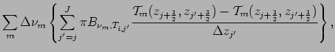 $\displaystyle \sum _{m}\Delta \nu _{m}\left\{
\sum _{j'=j}^{J}\pi B_{\nu _{m},T...
...al T }_{m}(z_{j+\frac{1}{2}},z_{j'+\frac{1}{2}}) }
{ \Delta z_{j'} }
\right\} ,$