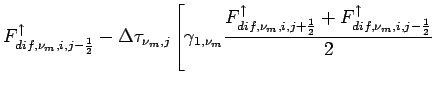 $\displaystyle F_{dif,\nu_{m},i,j-\frac{1}{2}}^{\uparrow} -
\Delta \tau _{\nu_{m...
...frac{1}{2}}^{\uparrow} +
F_{dif,\nu_{m},i,j-\frac{1}{2}}^{\uparrow}}{2}
\right.$