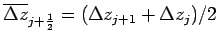 $\overline{\Delta z}_{j+\frac{1}{2}}=(\Delta z_{j+1}+\Delta
z_{j})/2$