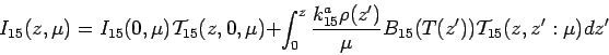 \begin{displaymath}
I_{15}(z,\mu)=I_{15}(0,\mu){\cal T}_{15}(z,0,\mu)+\int_{0}^...
..._{15}^{a}\rho(z')}{\mu}B_{15}(T(z')){\cal T}_{15}(z,z':\mu)dz'
\end{displaymath}