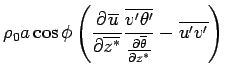 $\displaystyle \rho_0 a
\cos \phi \left(\DP{\overline{u}}{\overline{z^*}}
\frac{\overline{v'\theta'}}{\DP{\overline{\theta}}{z^*}} -
\overline{u'v'}\right)$