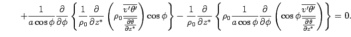 $\displaystyle \qquad
 + \Dinv{a \cos \phi}
 \DP{}{\phi}
 \left\{ 
 \Dinv{\rho_0...
...c{\overline{v'\theta'}}
 {\overline{\DP{\theta}{z^*}}}
 \right)
 \right\}
 = 0.$