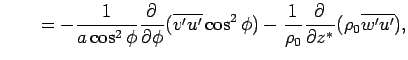 $\displaystyle \qquad
 = - \Dinv{a\cos^2\phi} \DP{}{\phi} (\overline{v'u'} \cos^2 \phi)
 - \Dinv{\rho_0} \DP{}{z^*} (\rho_0\overline{w'u'}),$