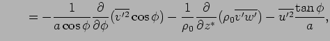 $\displaystyle \qquad
 = - \Dinv{a\cos\phi}\DP{}{\phi}(\overline{v'^2} \cos\phi)...
...\rho_0}\DP{}{z^*}(\rho_0\overline{v' w'})
 - \overline{u'^2}\frac{\tan\phi}{a},$