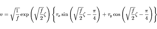 \begin{displaymath}
v =
\sqrt{\frac{1}{f}}\exp\left(\sqrt{\frac{f}{2}}\zeta\r...
..._y\cos\left(\sqrt\frac{f}{2}\zeta-\frac{\pi}{4}\right)\right\}
\end{displaymath}