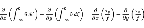 \begin{displaymath}
\DP{}{x}\left(\int^0_{-\infty} \tilde{u}\,d\zeta\right)
+ ...
...rac{\tau_y}{f}\right)
- \DP{}{y}\left(\frac{\tau_x}{f}\right)
\end{displaymath}
