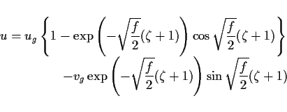 \begin{displaymath}
\begin{array}{l} \Ddsty{
u = u_g \left\{
1 - \exp\left(-\...
...zeta+1)\right)
\sin\sqrt{\frac{f}{2}}(\zeta+1)
}
\end{array}\end{displaymath}