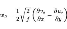 \begin{displaymath}
w_B = \frac{1}{2}\sqrt{\frac{2}{f}}
\left(\DP{v_g}{x} - \DP{u_g}{y}\right)
\end{displaymath}