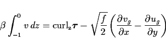 \begin{displaymath}
\beta\int^0_{-1} v\,dz =
{\rm curl_z}\Dvect{\tau}
- \sqrt{\frac{f}{2}}\left(\DP{v_g}{x} - \DP{u_g}{y}\right)
\end{displaymath}
