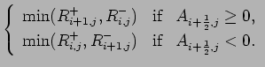 $\displaystyle \left\{
\begin{array}{lcl}
\mbox{min}(R_{i+1,j}^{+}, R_{i,j}^{-})...
...}^{+}, R_{i+1,j}^{-}) & \mbox{if} &
A_{i+\frac{1}{2},j} < 0.
\end{array}\right.$