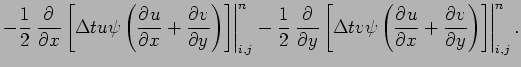 $\displaystyle - \frac{1}{2}\left.\DP{}{x}\left[\Delta t u\psi
\left(\DP{u}{x} +...
...[\Delta t v\psi
\left(\DP{u}{x} + \DP{v}{y}\right)\right]\right\vert^{n}_{i,j}.$