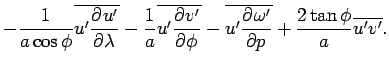 $\displaystyle - \Dinv{a\cos\phi}\overline{u'\DP{u'}{\lambda}}
 - \Dinv{a}\overl...
...}{\phi}}
 - \overline{u'\DP{\omega'}{p}}
 + \frac{2\tan\phi}{a}\overline{u'v'}.$