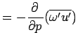 $\displaystyle = -\DP{}{p}(\overline{\omega'u'})$