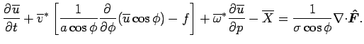 $\displaystyle \DP{\overline{u}}{t}
 + \overline{v}^*\left[\Dinv{a\cos\phi}\DP{}...
...\overline{u}}{p}
 - \overline{X} =
 \Dinv{\sigma \cos\phi}\Ddiv\Dvect{\hat{F}}.$