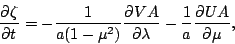 \begin{displaymath}
\DP{\zeta}{t}
= -\frac{1}{a (1-\mu^2)} \DP{VA}{\lambda}
-\frac{1}{a} \DP{UA}{\mu},
\end{displaymath}