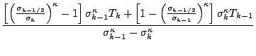 $\displaystyle \frac{ \left[ \left( \frac{ \sigma_{k-1/2} }
{ \sigma_k } \right)...
...ight] \sigma_k^{\kappa} T_{k-1} }
{ \sigma_{k-1}^{\kappa} - \sigma_k^{\kappa} }$