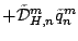 $\displaystyle + \tilde{\cal D}_{H,n}^m \tilde{q}_n^m$