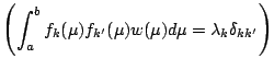 ${\displaystyle
\left( \int_a^b f_k (\mu) f_{k'} (\mu) w(\mu) d \mu
= \lambda_k \delta_{kk'} \right) }$