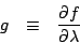 \begin{eqnarray*}
g&\equiv& \DP{f}{\lambda}
\end{eqnarray*}