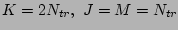 $ K=2N_{tr},\ J=M=N_{tr} $