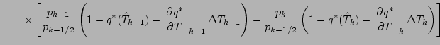 $\displaystyle \qquad
\times
\left[ \frac{p_{k-1}}{p_{k-1/2}}
\left( 1 - q^{*} (...
...at{T}_{k}) - \left. \DP{q^{*}}{T} \right\vert _{k} \Delta T_{k}
\right)
\right]$