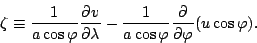 \begin{displaymath}
\zeta \equiv \frac{1}{a \cos \varphi} \DP{v}{\lambda}
- \frac{1}{a \cos \varphi} \DP{}{\varphi} ( u \cos \varphi).
\end{displaymath}