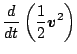 $\displaystyle \DD{}{t} \left( \frac{1}{2} \Dvect{v}^2 \right)$