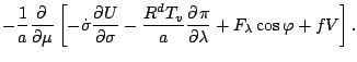 $\displaystyle - \frac{1}{a} \DP{}{\mu}
\left[ - \dot{\sigma} \DP{U}{\sigma}
- \frac{R^d T_v}{a} \DP{\pi}{\lambda}
+ F_{\lambda} \cos \varphi + fV \right].$