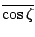 $\overline{\cos \zeta}$