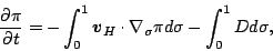 \begin{displaymath}
\frac{\partial \pi}{\partial t}
= - \int_{0}^{1} \Dvect{v}...
...cdot \nabla_{\sigma} \pi d \sigma
- \int_{0}^{1} D d \sigma ,
\end{displaymath}