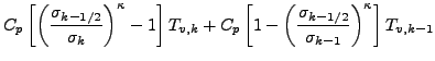 $\displaystyle C_{p}
\left[ \left( \frac{ \sigma_{k-1/2} }{ \sigma_k } \right)^{...
...eft( \frac{ \sigma_{k-1/2} }{ \sigma_{k-1} } \right)^{\kappa}
\right] T_{v,k-1}$