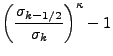 $\displaystyle \left( \frac{ \sigma_{k-1/2} }
{ \sigma_k } \right)^{\kappa} -1$