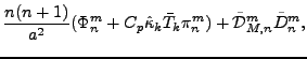 $\displaystyle \frac{n(n+1)}{a^{2}}
( \Phi_n^m + C_{p} \hat{\kappa}_k \bar{T}_k \pi_n^m )
+ \tilde{\cal D}_{M,n}^m \tilde{D}_n^m ,$