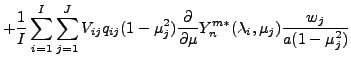 $\displaystyle + \frac{1}{I} \sum_{i=1}^{I} \sum_{j=1}^{J}
V_{ij} q_{ij}
(1-\mu_...
...rtial }{\partial \mu} Y_n^{m *} ( \lambda_i, \mu_j )
\frac{w_j}{a(1-\mu_j^{2})}$